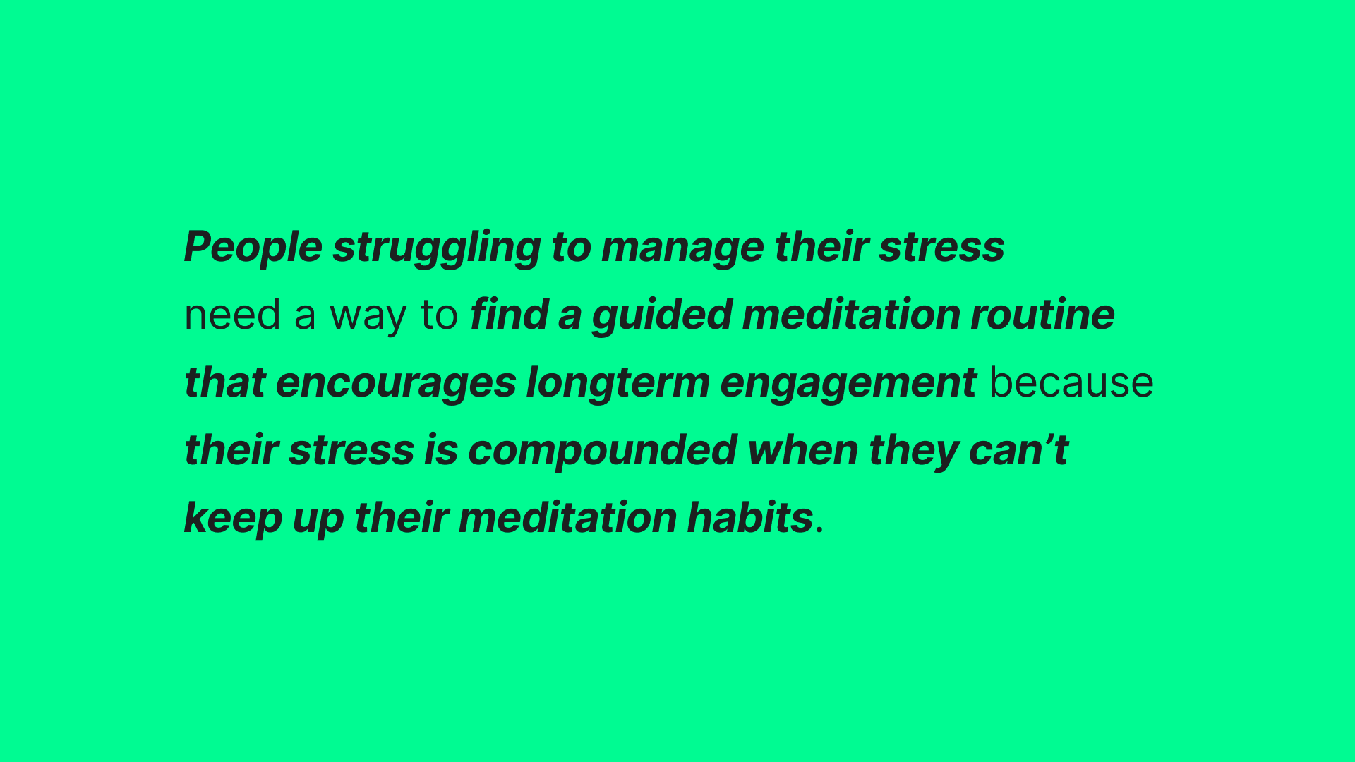 People struggling to manage their stress need a way to find a guided meditation routine that encourages long-term engagement because their stress is compounded when they can’t keep up their meditation habits.